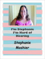 I'm Stephanie I'm Hard of Hearing