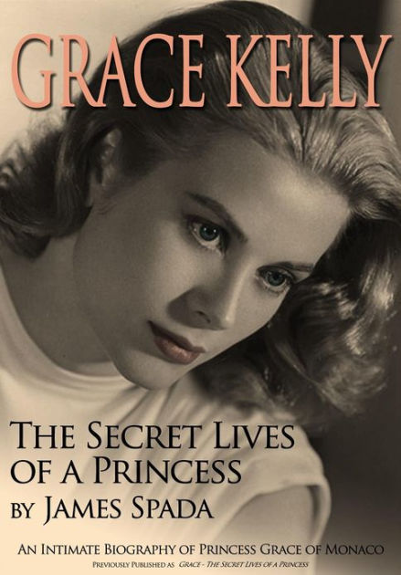 Grace Kelly: The Secret Lives of a Princess by James Spada, eBook