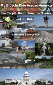 Title: My Bicycle Ride Across America: the People, the Culture, the Scenes, and the Ride, Author: Alexander Stanoyevitch