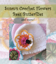 Title: Susan's Crochet Flowers, Bees, Butterflies and More!, Author: Susan Kennedy