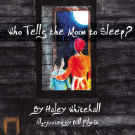 Title: Who Tells the Moon to Sleep?, Author: Haley Whitehall