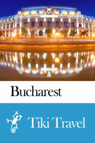 Title: Bucharest (Romania) Travel Guide - Tiki Travel, Author: Tiki Travel