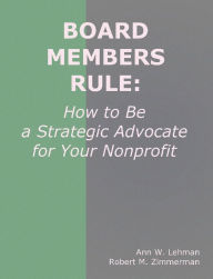 Title: Board Members Rule: How to Be a Strategic Advocate for Your Nonprofit, Author: Robert M. Zimmerman