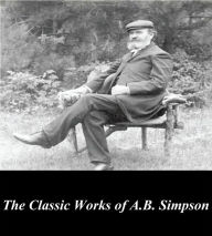 Title: The Classic Works of A.B. Simpson, Author: A.B. Simpson