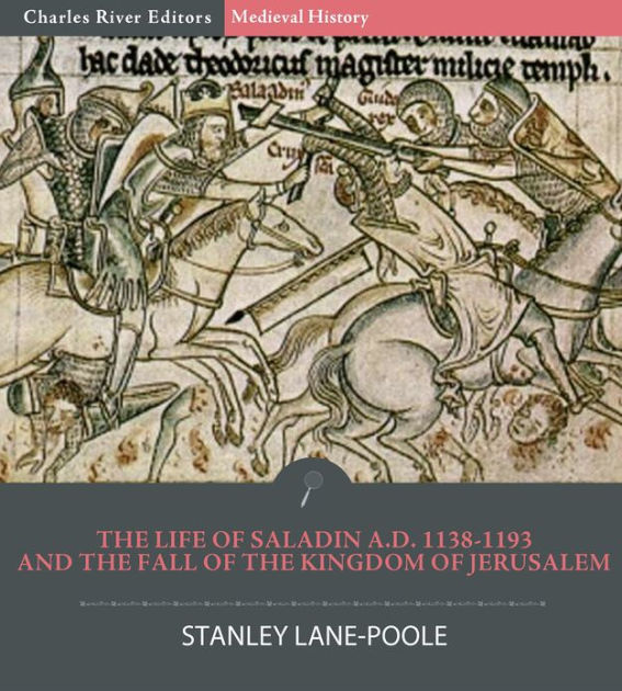 The Life Of Saladin A D And The Fall Of The Kingdom Of Jerusalem By Stanley Lane