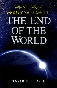 Title: What Jesus Really Said About the End of the World, Author: David B. Currie