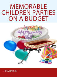 Title: Memorable Children Parties On a Budget, Author: Rina Harris