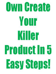 Create Your Own Killer Product In 5 Easy Steps