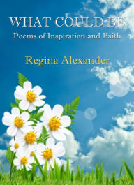 Title: What Could Be: Poems of Inspiration and Faith, Author: Regina Alexander