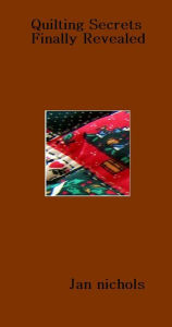 Title: Quilting Secrets Finally Revealed, Author: Jan Nichols