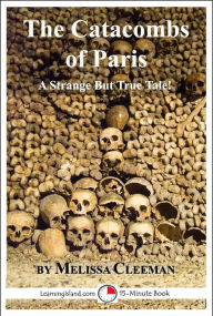 Title: The Catacombs of Paris: A Strange But True Tale, Author: Melissa Cleeman