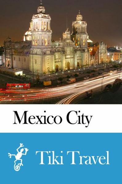 Mexico City (Mexico) Travel Guide - Tiki Travel
