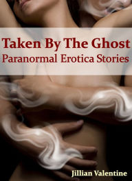 Title: Taken By The Ghost, Paranormal Erotica Stories, Author: Jillian Valentine