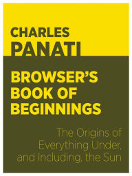Panati’s Browser’s Book of Beginnings: The Origins of Everything Under, and Including, the Sun