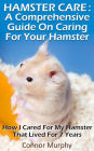 Hamster Care : A Comprehensive Hamster Care Guide On Habitat, Training And How To Care For Your Pet