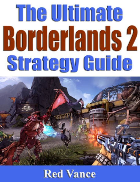The Ultimate Borderlands 2 Strategy Guide
