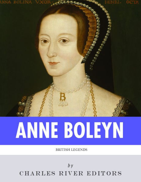 British Legends: The Life and Legacy of Anne Boleyn