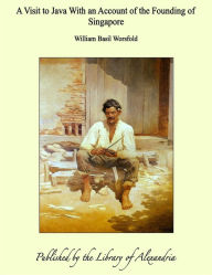 A Visit to Java With an Account of the Founding of Singapore