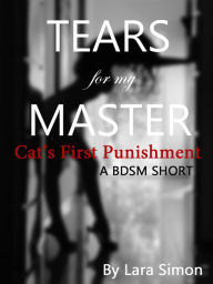Tears for my Master :Cat's First Punishment- a BDSM Short (Book 1 of the Punish Me Series)