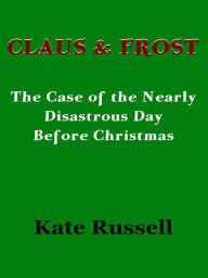Claus & Frost: The Case of the Nearly Disastrous Day before Christmas