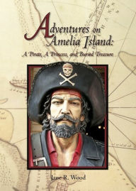 Title: Adventures on Amelia Island: A Pirate, a Princess, and Buried Treasure, Author: Jane R. Wood