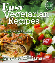 Title: Easy Vegetarian Recipes: Recipes For Healthy Living, Author: Stephen Williams