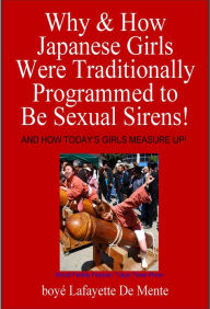 Title: Why & How Japanese Girls Were Traditionally Programmed to be Sexual Sirens!, Author: Boye Lafayette De Mente