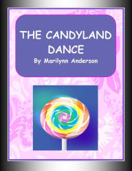 Title: THE CANDYLAND DANCE ~~ Candy-Themed Stories For Your Sweet Rhyming Pleasure, Author: Marilynn Anderson
