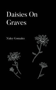 Title: Daisies On Graves, Author: Naley Gonzalez