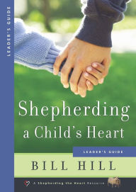 Title: Shepherding a Child's Heart: Leaders Guide, Author: Bill Hill