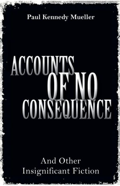 Accounts of No Consequence: And Other Insignificant Fiction