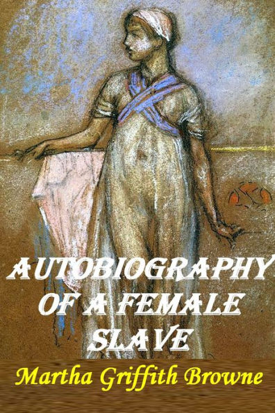 Autobiography of a Female Slave by Martha Griffith Browne [quality formatting & chapter navigation]