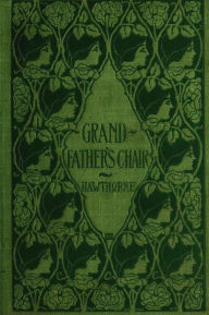 Title: GRANDFATHER'S CHAIR and Biographical Stories, Author: Nathaniel Hawthorne