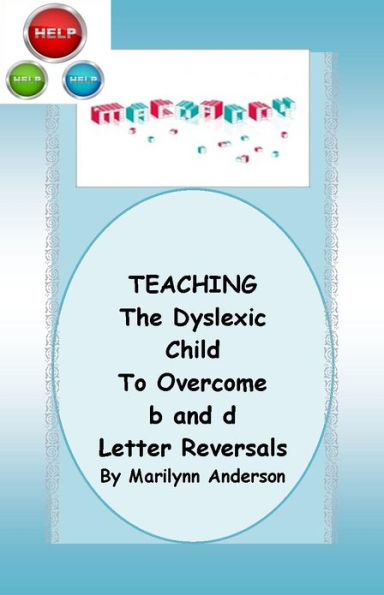 TEACHING the DYSLEXIC CHILD to OVERCOME THE b and d LETTER REVERSALS and MORE ~~ Meeting Challenges That Affect School Subjects ~~ Reading Games, Activities, and Stories