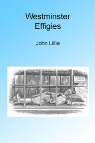 Title: Westminster Effigies, Illustrated, Author: John Lillie