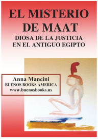 Title: El Misterio de Maat, Diosa de la Justicia en el antiguo Egipto, Author: Anna Mancini