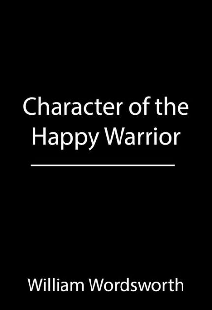 character of a happy warrior Each year the foundation carries on the tradition of the happy warrior by recognizing an individual who exemplifies the character and. character of a happy warrior Each year the foundation carries on the tradition of the happy warrior by recognizing an individual who exemplifies the character and.