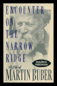 Title: Encounter on the Narrow Ridge: A Life of Martin Buber, Author: Maurice Friedman