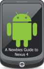 A Newbies Guide to the Nexus 4: Everything You Need to Know About the Nexus 4 and the Jelly Bean Operating System