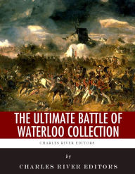 Title: The Ultimate Battle of Waterloo Collection, Author: Charles River Editors