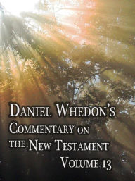 Title: Daniel Whedon's Commentary on the New Testament - Volume 13 - 1st Corinthians through 2nd Timothy, Author: Dr. Daniel Whedon