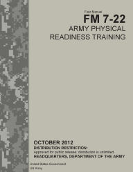 Title: Field Manual FM 7-22 Army Physical Readiness Training October 2012, Author: United States Government US Army