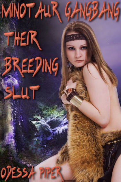 Minotaur Gangbang Their Breeding Slut Monster Sex Orgy Rough Sex By Odessa Piper Ebook