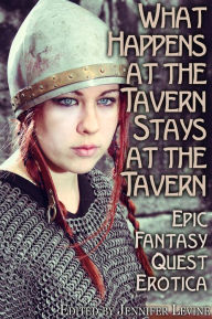 Title: What Happens at the Tavern Stays at the Tavern: Epic Fantasy Quest Erotica, Author: Jennifer Levine