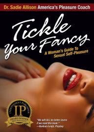 Title: Tickle Your Fancy: A Woman's Guide to Sexual Self Pleasure, Author: Dr. Sadie Allison