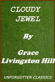Title: Cloudy Jewel by Grace Livingston Hill [active TOC for easy navigation], Author: Grace Livingston Hill