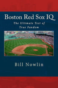 Title: Boston Red Sox IQ - The Ultimate Test of True Fandom, Author: Bill Nowlin