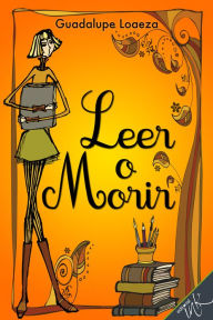 Title: Leer o morir, Author: Guadalupe Loaeza