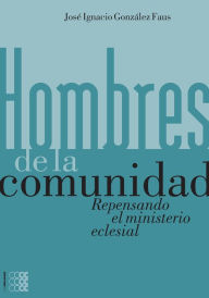 Title: Hombres de la comunidad. Repensando el ministerio eclesial, Author: Jose Ignacio Gonzalez Faus