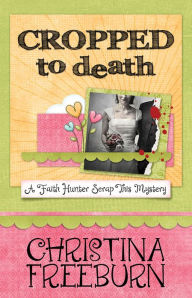 Cropped to Death: Faith Hunter Scrap This Mystery